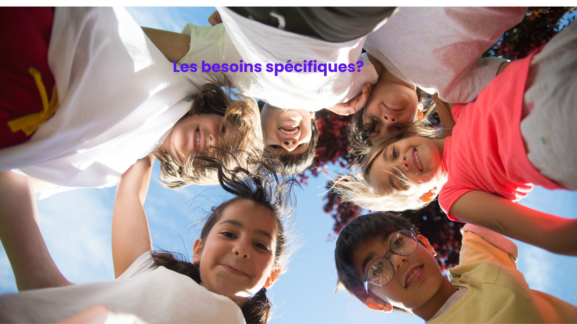 Groupe d'enfants sous une cabane en drap, vus d'en bas : jouet et besoins spécifiques
